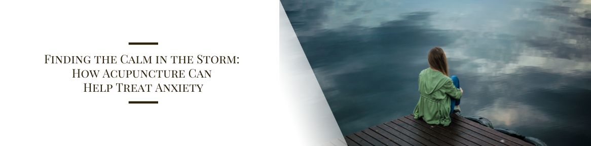 Finding the Calm in the Storm: How Acupuncture Can Help Treat Anxiety