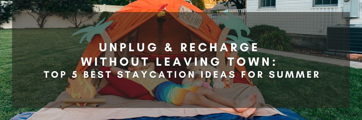 Unplug & Recharge Without Leaving Town: Top 5 Best Staycation Ideas for Summer